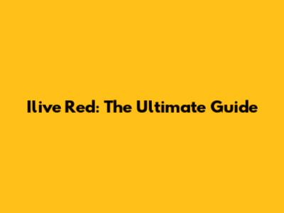 Ilive Red: The Ultimate Guide