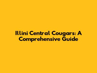 Illini Central Cougars: A Comprehensive Guide