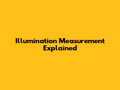 Illumination Measurement Explained