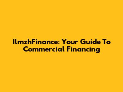 IlmzhFinance: Your Guide To Commercial Financing