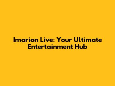 Imarion Live: Your Ultimate Entertainment Hub