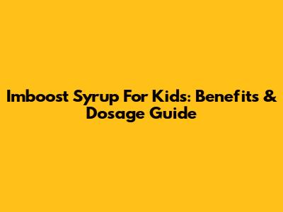 Imboost Syrup For Kids: Benefits & Dosage Guide