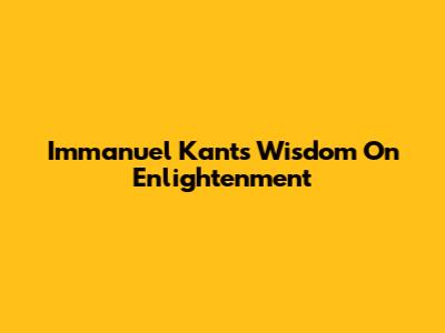 Immanuel Kant's Wisdom On Enlightenment