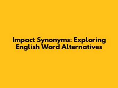 Impact Synonyms: Exploring English Word Alternatives