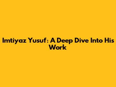Imtiyaz Yusuf: A Deep Dive Into His Work