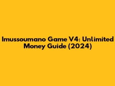 Imussoumano Game V4: Unlimited Money Guide (2024)