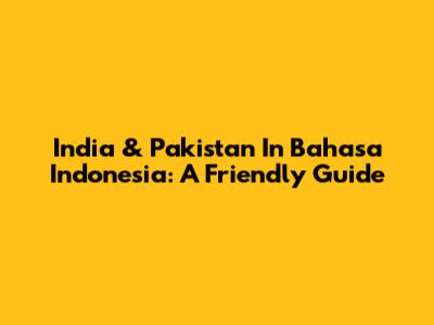 India & Pakistan In Bahasa Indonesia: A Friendly Guide