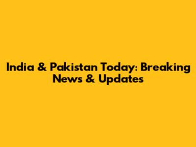 India & Pakistan Today: Breaking News & Updates