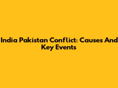 India Pakistan Conflict: Causes And Key Events