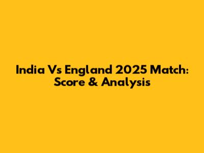India Vs England 2025 Match: Score & Analysis