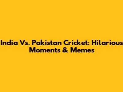 India Vs. Pakistan Cricket: Hilarious Moments & Memes