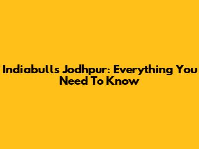 Indiabulls Jodhpur: Everything You Need To Know