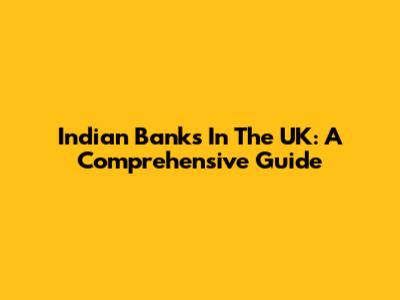 Indian Banks In The UK: A Comprehensive Guide