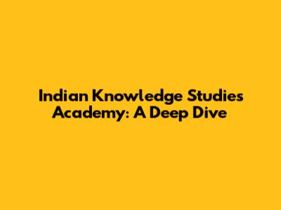 Indian Knowledge Studies Academy: A Deep Dive