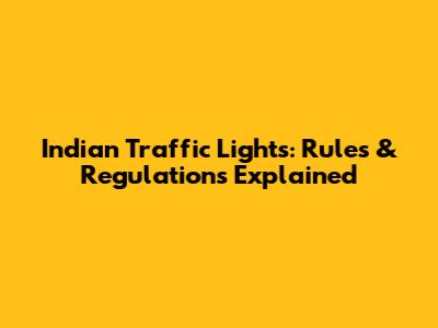 Indian Traffic Lights: Rules & Regulations Explained