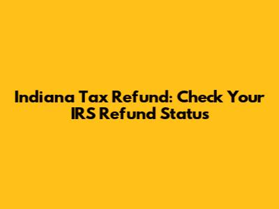 Indiana Tax Refund: Check Your IRS Refund Status