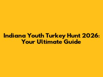 Indiana Youth Turkey Hunt 2026: Your Ultimate Guide