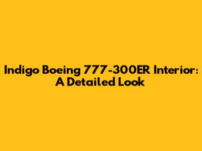 Indigo Boeing 777-300ER Interior: A Detailed Look