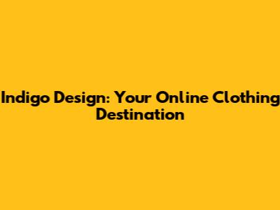 Indigo Design: Your Online Clothing Destination