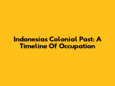 Indonesia's Colonial Past: A Timeline Of Occupation
