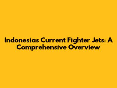 Indonesia's Current Fighter Jets: A Comprehensive Overview