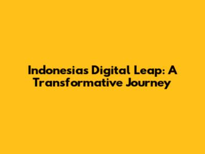 Indonesia's Digital Leap: A Transformative Journey