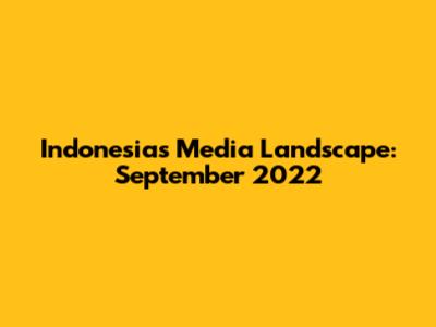 Indonesia's Media Landscape: September 2022