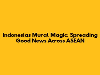 Indonesia's Mural Magic: Spreading Good News Across ASEAN