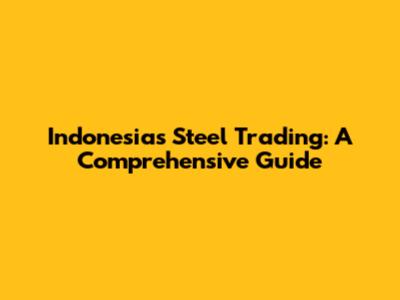 Indonesia's Steel Trading: A Comprehensive Guide