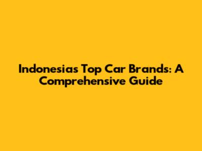 Indonesia's Top Car Brands: A Comprehensive Guide