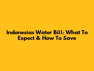 Indonesia's Water Bill: What To Expect & How To Save