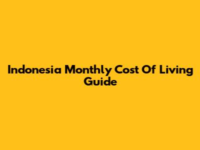 Indonesia Monthly Cost Of Living Guide