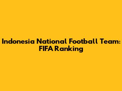 Indonesia National Football Team: FIFA Ranking
