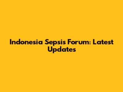 Indonesia Sepsis Forum: Latest Updates