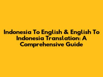 Indonesia To English & English To Indonesia Translation: A Comprehensive Guide
