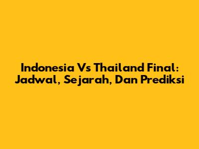 Indonesia Vs Thailand Final: Jadwal, Sejarah, Dan Prediksi