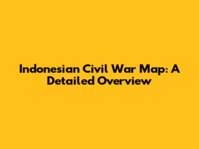 Indonesian Civil War Map: A Detailed Overview