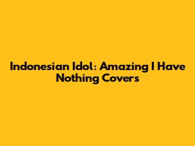 Indonesian Idol: Amazing 'I Have Nothing' Covers