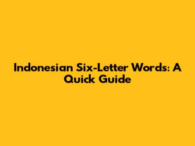Indonesian Six-Letter Words: A Quick Guide