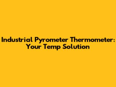 Industrial Pyrometer Thermometer: Your Temp Solution