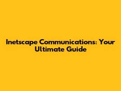 Inetscape Communications: Your Ultimate Guide