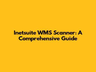 Inetsuite WMS Scanner: A Comprehensive Guide