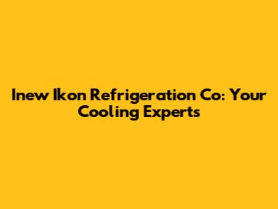 Inew Ikon Refrigeration Co: Your Cooling Experts