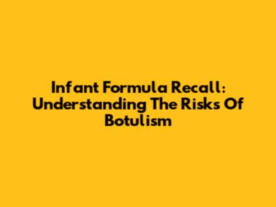 Infant Formula Recall: Understanding The Risks Of Botulism
