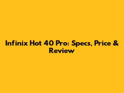 Infinix Hot 40 Pro: Specs, Price & Review