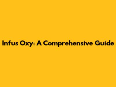 Infus Oxy: A Comprehensive Guide