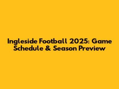 Ingleside Football 2025: Game Schedule & Season Preview
