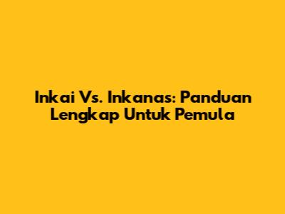 Inkai Vs. Inkanas: Panduan Lengkap Untuk Pemula