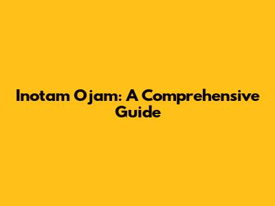 Inotam Ojam: A Comprehensive Guide