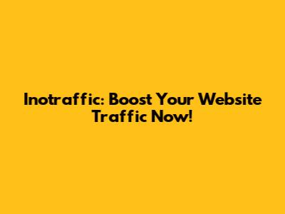 Inotraffic: Boost Your Website Traffic Now!